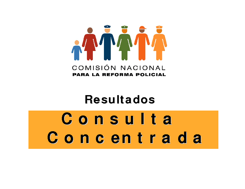 COMISION NACIONAL PARA LA REFORMA POLICIAL (2006) RESULTADOS DE LA CONSULTA CONCENTRADA
